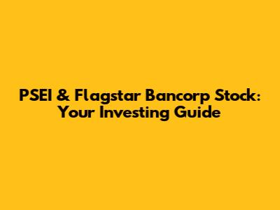 PSEI & Flagstar Bancorp Stock: Your Investing Guide