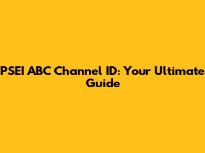 PSEI ABC Channel ID: Your Ultimate Guide