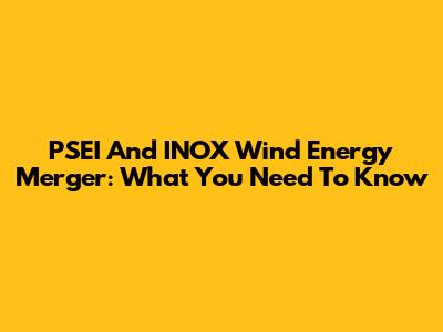 PSEI And INOX Wind Energy Merger: What You Need To Know