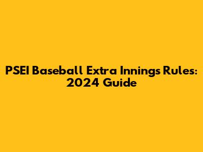 PSEI Baseball Extra Innings Rules: 2024 Guide