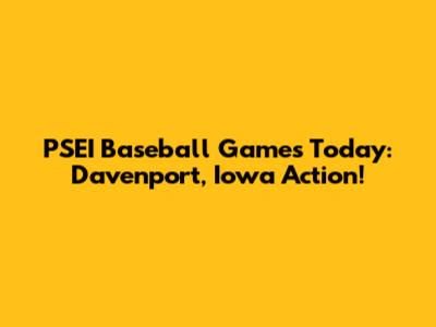 PSEI Baseball Games Today: Davenport, Iowa Action!