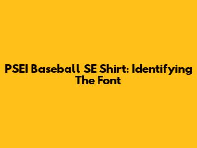 PSEI Baseball SE Shirt: Identifying The Font