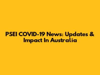 PSEI COVID-19 News: Updates & Impact In Australia