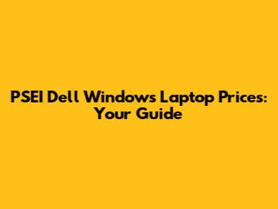 PSEI Dell Windows Laptop Prices: Your Guide