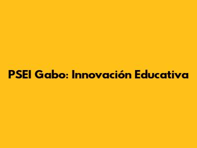PSEI Gabo: Innovación Educativa