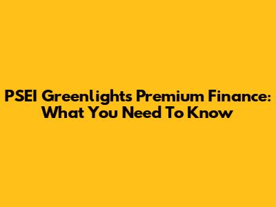 PSEI Greenlights Premium Finance: What You Need To Know