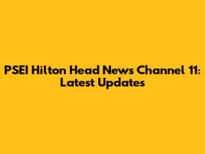 PSEI Hilton Head News Channel 11: Latest Updates