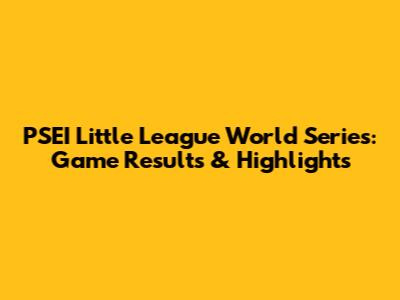PSEI Little League World Series: Game Results & Highlights