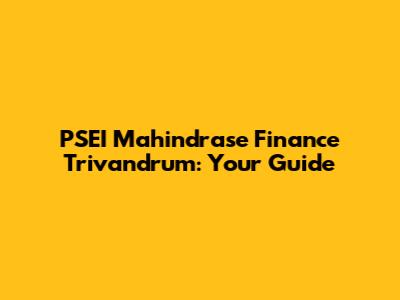 PSEI Mahindrase Finance Trivandrum: Your Guide