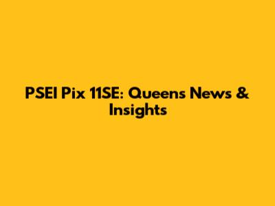 PSEI Pix 11SE: Queens' News & Insights