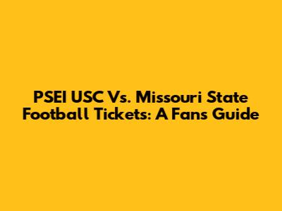 PSEI USC Vs. Missouri State Football Tickets: A Fan's Guide