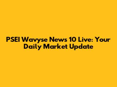 PSEI Wavyse News 10 Live: Your Daily Market Update