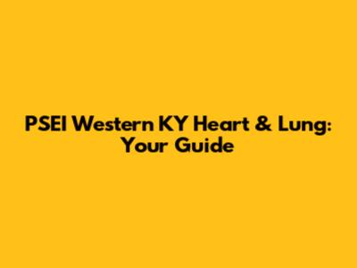 PSEI Western KY Heart & Lung: Your Guide