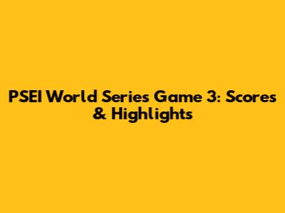 PSEI World Series Game 3: Scores & Highlights