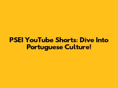 PSEI YouTube Shorts: Dive Into Portuguese Culture!
