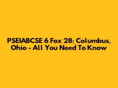PSEIABCSE 6 Fox 28: Columbus, Ohio - All You Need To Know