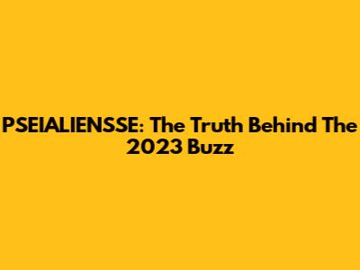 PSEIALIENSSE: The Truth Behind The 2023 Buzz