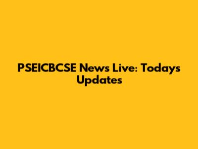PSEICBCSE News Live: Today's Updates
