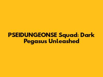 PSEIDUNGEONSE Squad: Dark Pegasus Unleashed