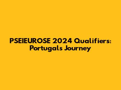 PSEIEUROSE 2024 Qualifiers: Portugal's Journey