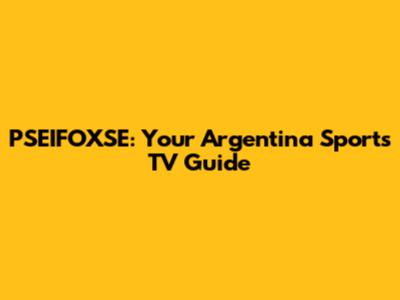 PSEIFOXSE: Your Argentina Sports TV Guide