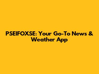 PSEIFOXSE: Your Go-To News & Weather App
