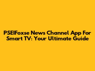 PSEIFoxse News Channel App For Smart TV: Your Ultimate Guide