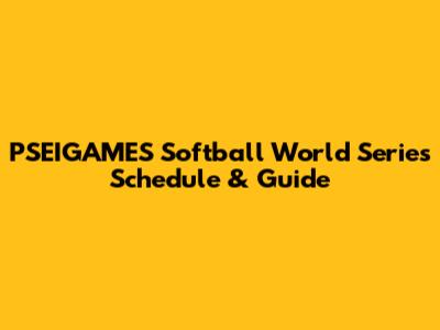 PSEIGAMES Softball World Series Schedule & Guide