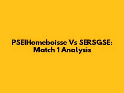 PSEIHomeboisse Vs SERSGSE: Match 1 Analysis