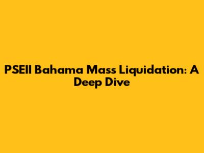 PSEII Bahama Mass Liquidation: A Deep Dive