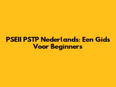 PSEII PSTP Nederlands: Een Gids Voor Beginners