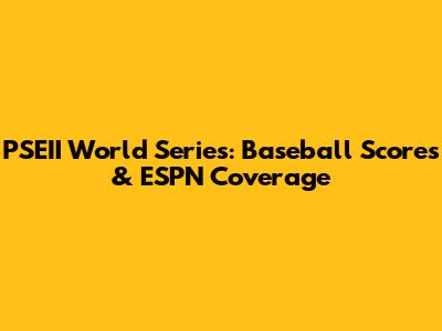 PSEII World Series: Baseball Scores & ESPN Coverage