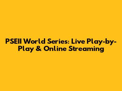 PSEII World Series: Live Play-by-Play & Online Streaming