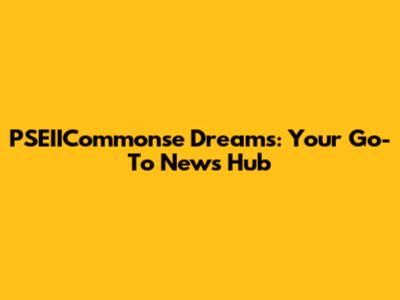PSEIICommonse Dreams: Your Go-To News Hub