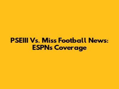 PSEIII Vs. Miss Football News: ESPN's Coverage