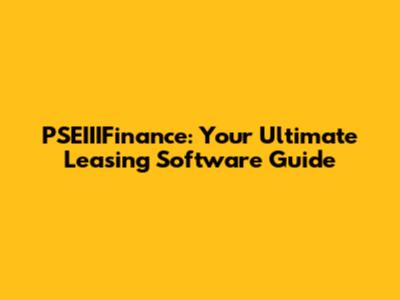 PSEIIIFinance: Your Ultimate Leasing Software Guide