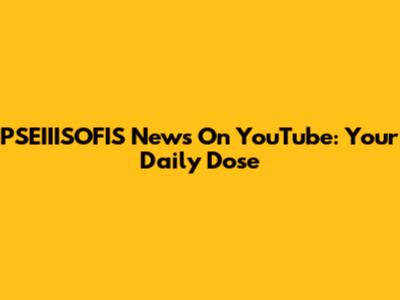 PSEIIISOFIS News On YouTube: Your Daily Dose