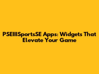 PSEIIISportsSE Apps: Widgets That Elevate Your Game