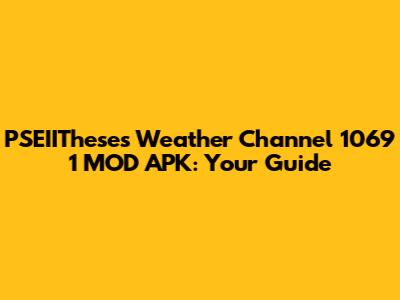 PSEIITheses Weather Channel 1069 1 MOD APK: Your Guide