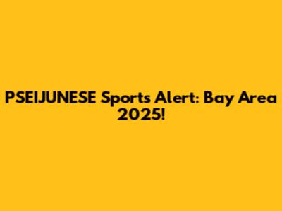 PSEIJUNESE Sports Alert: Bay Area 2025!