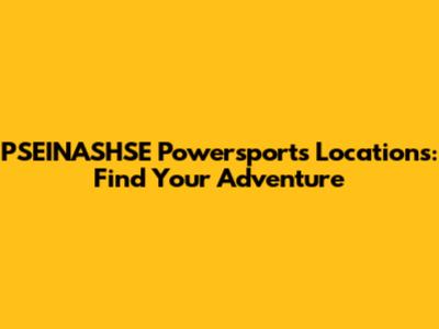 PSEINASHSE Powersports Locations: Find Your Adventure