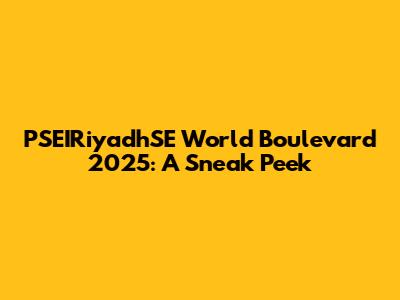 PSEIRiyadhSE World Boulevard 2025: A Sneak Peek