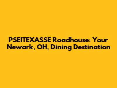 PSEITEXASSE Roadhouse: Your Newark, OH, Dining Destination