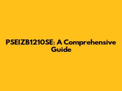 PSEIZB1210SE: A Comprehensive Guide