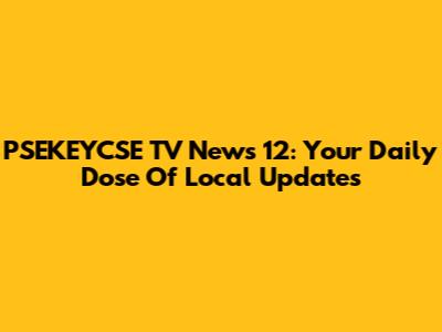 PSEKEYCSE TV News 12: Your Daily Dose Of Local Updates