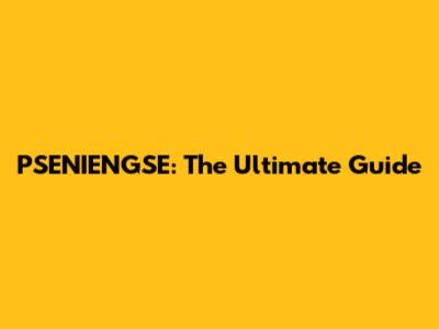 PSENIENGSE: The Ultimate Guide