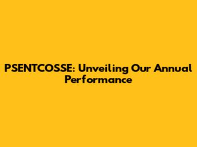 PSENTCOSSE: Unveiling Our Annual Performance