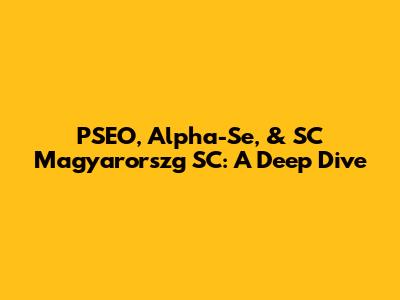 PSEO, Alpha-Se, & SC Magyarorszg SC: A Deep Dive