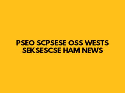 PSEO SCPSESE OSS WESTS SEKSESCSE HAM NEWS