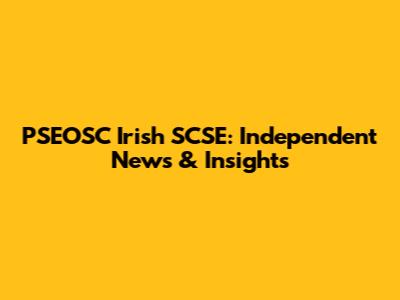 PSEOSC Irish SCSE: Independent News & Insights
